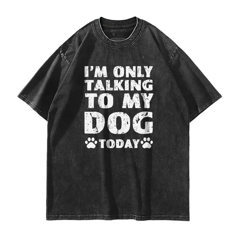 Men's I'm Only Talking To My Dog Today Washed T-Shirt
